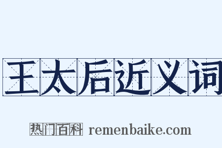 王太后近义词是什么意思的图片